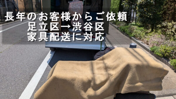 20年来のお客様からご依頼｜足立区から渋谷区まで家具配送に対応しました