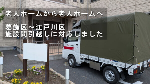 葛飾区の老人ホームから江戸川区の老人ホームへ｜施設間の引越しに対応しました