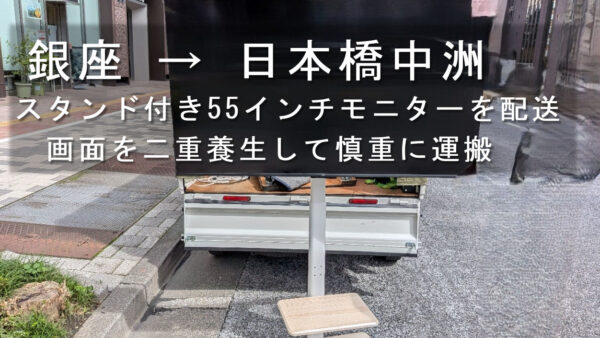 銀座から日本橋中洲へスタンド付き55インチモニターを配送｜画面を二重養生して安全に運搬